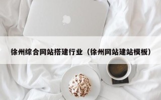 鄢陵徐州综合网站搭建行业（徐州网站建站模板）
