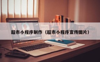 鄢陵超市小程序制作（超市小程序宣传图片）